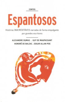 Contos Espantosos - Guy de Maupassant, Honoré de Balzac, Milton Persson, Rebecca Naslausky, Alair de Oliveira Gomes, Alexandre Dumas