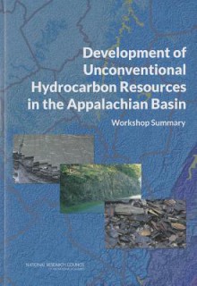 Development of Unconventional Hydrocarbon Resources in the Appalachian Basin: Workshop Summary - Committee on the Development of Unconventional Hydrocarbon Resources in the Appalachian Basin, Committee on Earth Resources, Board on Earth Sciences and Resources, Water Science and Technology Board, Division on Earth and Life Studies, National Research Counci