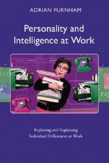 Personality and Intelligence at Work: Exploring and Explaining Individual Differences at Work - Adrian Furnham