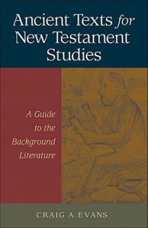 Ancient Texts for New Testament Studies: A Guide to the Background Literature - Craig A. Evans