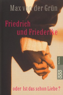 Friedrich und Friederike - oder Ist das schon die Liebe? - Max von der Grün