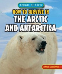 How to Survive in the Arctic and Antarctica - Louise Spilsbury