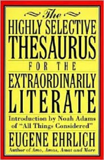 The Highly Selective Thesaurus for the Extraordinarily Literate - Eugene Ehrlich, Noah Adams