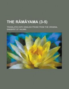 The Ramayama; Translated Into English Prose From the Original Sanskrit of Valmiki - Vālmīki, Ashok K. Banker