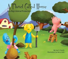 A Planet Called Home: Eco Pig's Animal Protection - Lisa S. French, Barry Gott