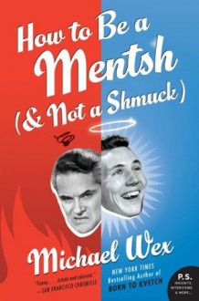 How to Be a Mentsh (and Not a Shmuck) (P.S.) - Michael Wex