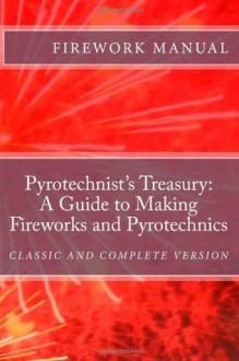 The Pyrotechnist's Treasury: A Guide to Making Fireworks and Pyrotechnics - Thomas Kentish, Stephen Ashley