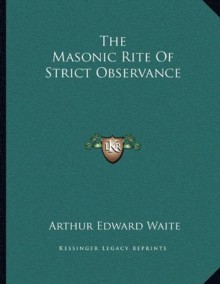 The Masonic Rite Of Strict Observance - Arthur Edward Waite