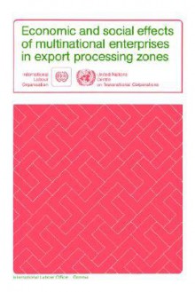 Economic and Social Effects of Multinational Enterprises in Export Processing Zones - Ilo, International Labor Organization