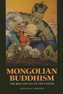 Mongolian Buddhism: The Rise and Fall of the Sangha - Michael K. Jerryson