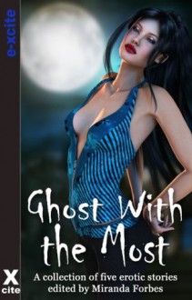 Ghost With The Most - a collection of five erotic paranormal stories - Lynn Lake, Kyoko Church, James Hornby, Kat Black, K.D. Grace