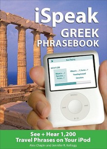 Ispeak Greek Phrasebook (MP3 Disc): See + Hear 1,200 Travel Phrases on Your iPod - Alex Chapin, Jennifer Kellogg