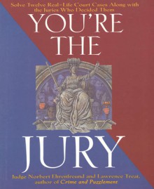 You're the Jury: Solve Twelve Real-Life Court Cases Along With the Juries Who Decided Them - Norbert Ehrenfreund, Lawrence Treat