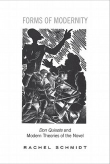 Forms of Modernity: Don Quixote and Modern Theories of the Novel - Rachel Schmidt