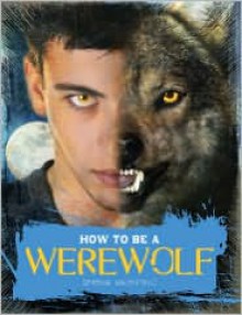 How to Be a Werewolf: The Claws-on Guide for the Modern Lycanthrope - Serena Valentino