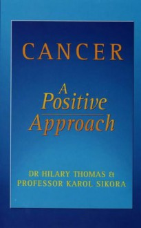 Cancer: The Positive Approach - Karol Sikora, HILARY THOMAS KAROL SIKORA