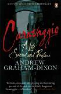 Caravaggio. A life sacred and profane - Andrew Graham-Dixon