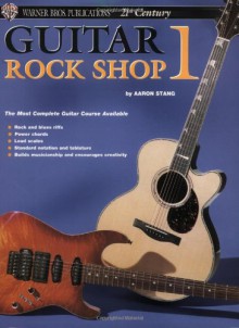 21st Century Guitar Rock Shop 1: The Most Complete Guitar Course Available - Aaron Stang, Sandy Feldstein, Roberto Santos