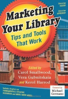 Marketing Your Library: Tips and Tools That Work - Carol Smallwood, Vera Gubnitskaia, Kerol Harrod