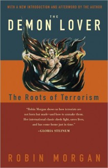 The Demon Lover: The Roots of Terrorism - Robin Morgan