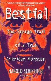 Bestial: The Savage Trail of a True American Monster - Harold Schechter