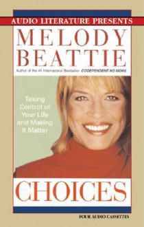 Choices: Taking Control of Your Life and Making It Matter - Melody Beattie