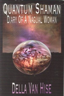 Quantum Shaman: Diary of a Nagual Woman - Della Van Hise