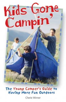 Kids Gone Campin': The Young Camper's Guide to Having More Fun Outdoors - Cherie Winner