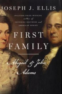 First Family: Abigail and John Adams - Joseph J. Ellis