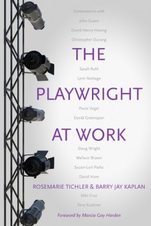 The Playwright at Work: Conversations - Rosemarie Tichler, Jay Kaplan, Barry Jay Kaplan, Marcia Gay Harden