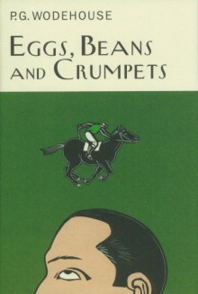 Eggs, Beans And Crumpets - P.G. Wodehouse