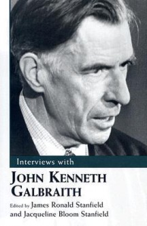 Interviews with John Kenneth Galbraith (Conversations with Public Intellectuals) - John Kenneth Galbraith, James Ronald Stanfield, J. Ron Stanfield, Jacqueline Bloom Stanfield