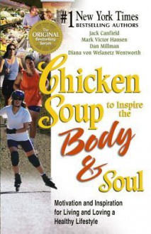 Chicken Soup to Inspire the Body and Soul: Motivation and Inspiration for Living and Loving a Healthy Lifestyle (Chicken Soup for the Soul) - Jack Canfield, Mark Victor Hansen, Dan Millman, von Welanetz Wentworth, Diana