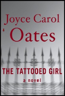 The Tattooed Girl - Joyce Carol Oates