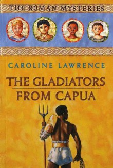 The Gladiators from Capua - Caroline Lawrence