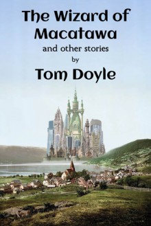 The Wizard of Macatawa and Other Stories - Tom Doyle, Lawrence M. Schoen