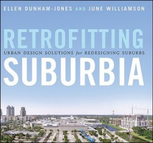 Retrofitting Suburbia: Urban Design Solutions for Redesigning Suburbs - Ellen Dunham-Jones, June Williamson