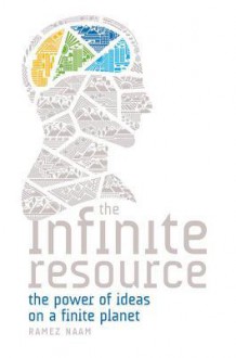 The Infinite Resource: The Power of Ideas on a Finite Planet - Ramez Naam