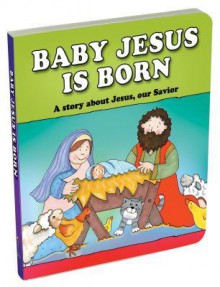 Baby Jesus Is Born: A Story about Jesus, Our Savior - Carolyn Larsen