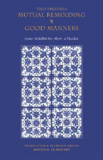 Two Treatises: Mutual Reminding & Good Manners - ʻAbd Allāh ibn ʻAlawī ʻAṭṭās, Habib Ahmad Mashhur al-Haddad, Mostafa al-Badawi