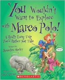 You Wouldn't Want to Explore With Marco Polo!: A Really Long Trip You'd Rather Not Take - Jacqueline Morley, David Salariya, David Antram