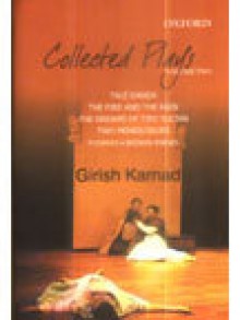 Collected Plays: Taledanda, the Fire and the Rain, the Dreams of Tipu Sultan, Flowers and Images: Two Dramatic Monologues, Volume 2 - Girish Karnad