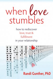 When Love Stumbles: How to Rediscover Love, Trust, and Fulfillment in your Relationship - Randi Gunther