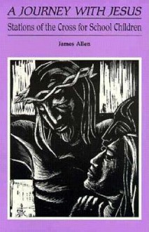 A Journey with Jesus: Stations of the Cross for School Children - James Allen