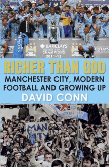 Richer Than God: Manchester City, Modern Football and Growing Up - David Conn