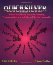 Quicksilver: Adventure Games, Initiative Problems, Trust Activities and a Guide to Effective Leadership - Karl Rohnke, Karl Rohnker, Steve Butler