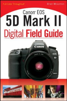 Canon EOS 5D Mark II Digital Field Guide - Brian McLernon