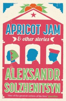 Apricot Jam and Other Stories - Aleksandr Solzhenitsyn, Stephan Solzhenitsyn, Kenneth Lanz