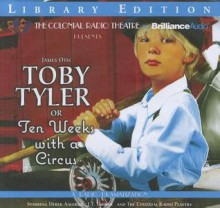 Toby Tyler or Ten Weeks with a Circus - James Otis, Derek Aalerud, J.T. Turner, The Colonial Radio Players