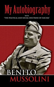 My Autobiography/The Political & Social Doctrine of Fascism (Books on History, Political & Social Science) - Benito Mussolini, Richard Washburn Child, Jane Soames